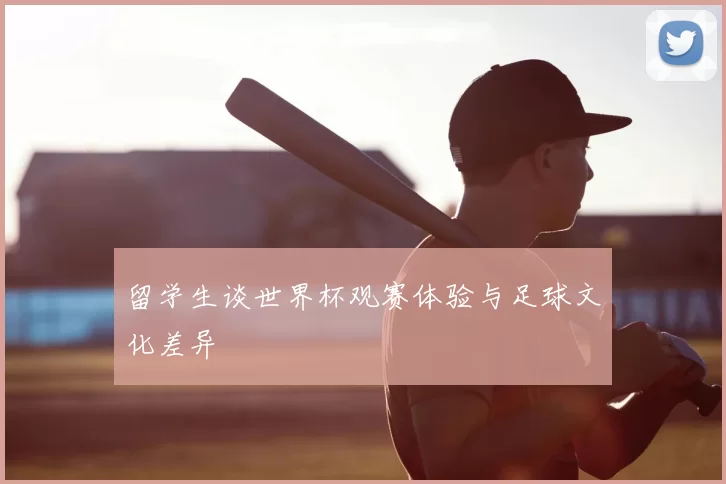 留学生谈世界杯观赛体验与足球文化差异