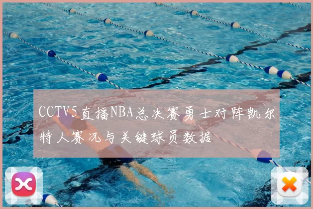 CCTV5直播NBA总决赛勇士对阵凯尔特人赛况与关键球员数据