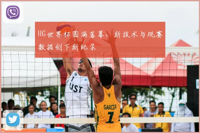 HG世界杯圆满落幕，新技术与观赛数据创下新纪录