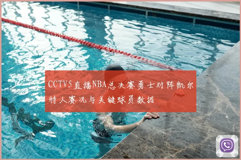 CCTV5直播NBA总决赛勇士对阵凯尔特人赛况与关键球员数据