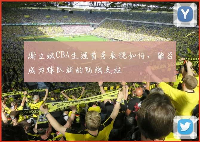 谢立斌CBA生涯首秀表现如何，能否成为球队新的防线支柱