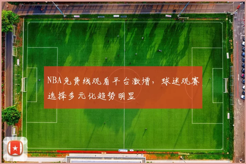 NBA免费线观看平台激增，球迷观赛选择多元化趋势明显