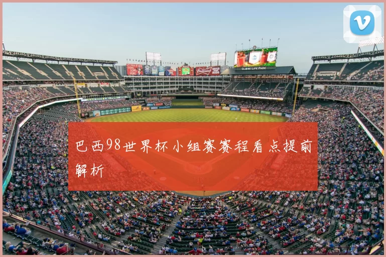 巴西98世界杯小组赛赛程看点提前解析