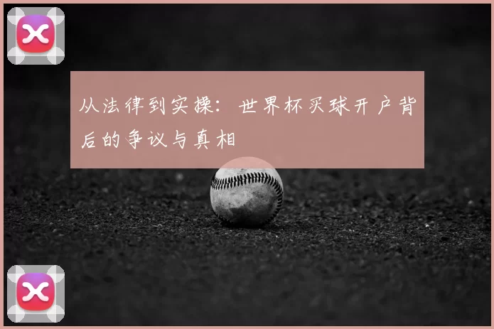 从法律到实操:世界杯买球开户背后的争议与真相