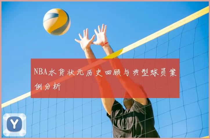 NBA水货状元历史回顾与典型球员案例分析