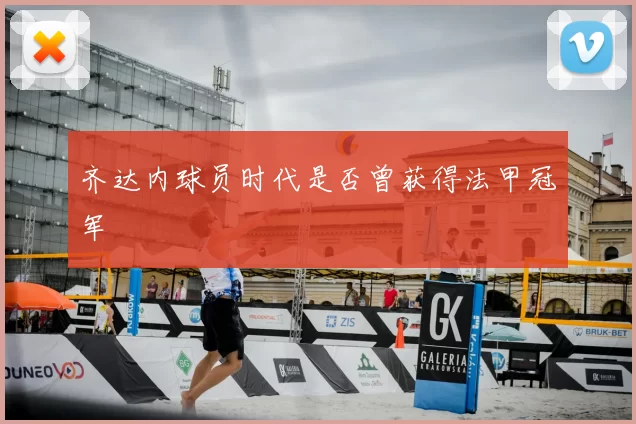 齐达内球员时代是否曾获得法甲冠军