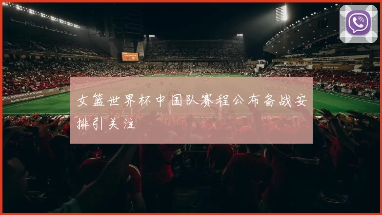 女篮世界杯中国队赛程公布备战安排引关注