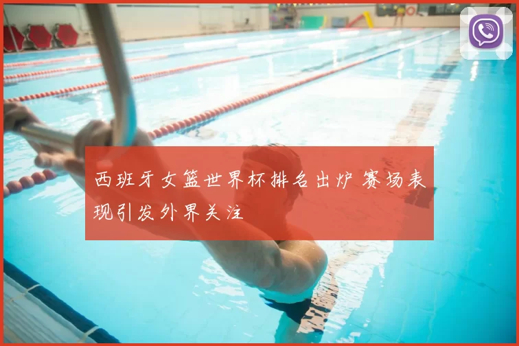 西班牙女篮世界杯排名出炉 赛场表现引发外界关注