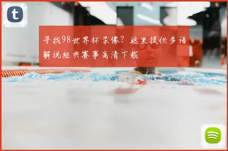 寻找98世界杯录像?这里提供多语解说经典赛事高清下载