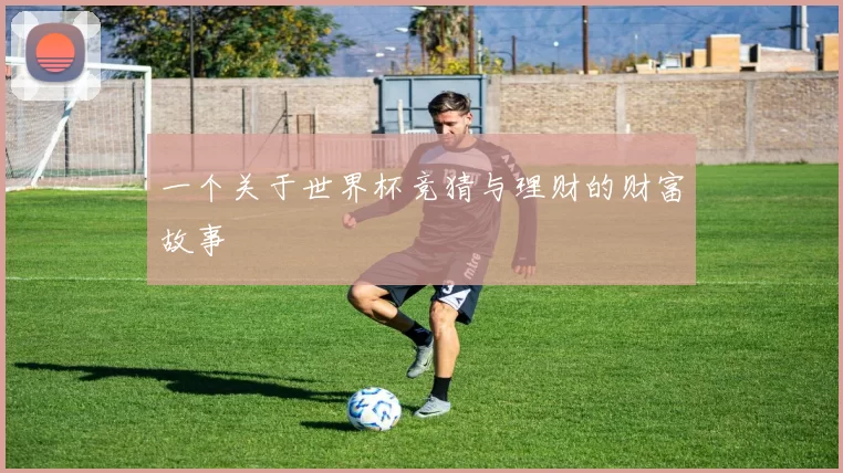 一个关于世界杯竞猜与理财的财富故事