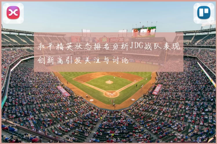 和平精英状态排名分析JDG战队表现创新高引发关注与讨论