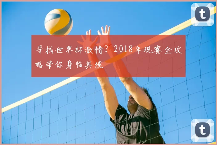 寻找世界杯激情？2018年观赛全攻略带你身临其境