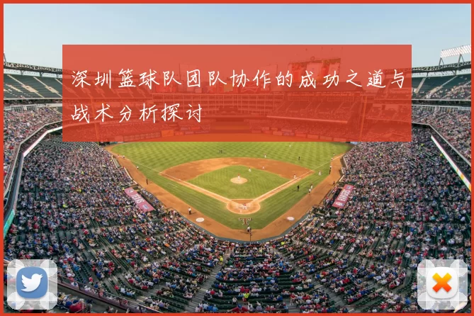 深圳篮球队团队协作的成功之道与战术分析探讨