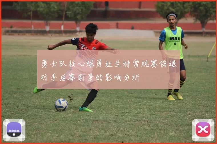 勇士队核心球员杜兰特常规赛伤退对季后赛前景的影响分析