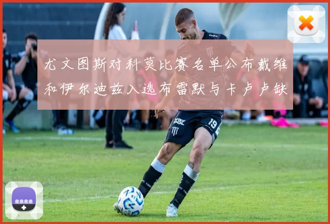 尤文图斯对科莫比赛名单公布戴维和伊尔迪兹入选布雷默与卡卢卢缺席