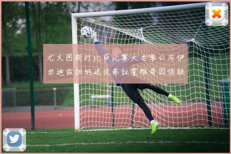 尤文图斯对比萨比赛大名单公布伊尔迪兹担纲进攻弗拉霍维奇因伤缺席