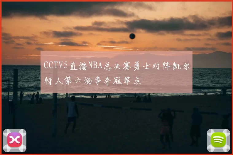 CCTV5直播NBA总决赛勇士对阵凯尔特人第六场争夺冠军点