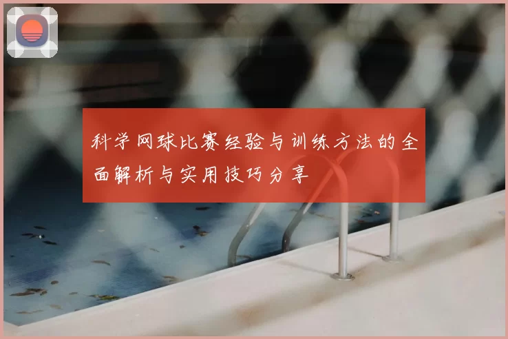 科学网球比赛经验与训练方法的全面解析与实用技巧分享